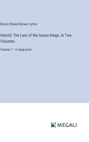 Harold; The Last of the Saxon Kings, In Two Volumes: Volume 1 - in large print 3387068328 Book Cover