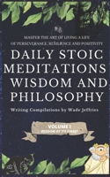 Daily Stoic Meditations, Wisdom and Philosophy, Quotes from Marcus Aurelius, Master the Art of Living a Life of Perseverance, Resilience and Positivity (Wisdom at its Finest) B086PLNPRP Book Cover