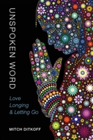 Unspoken Word: Love, Longing & Letting Go 0996912258 Book Cover