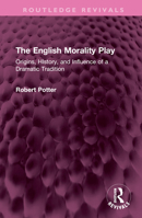 The English Morality Play: Origins, History, and Influence of a Dramatic Tradition 1032553006 Book Cover