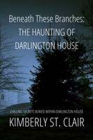 Beneath These Branches: Haunting of Darlington House: Chilling Secrets Buried Within Darlington House 1764003330 Book Cover