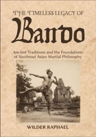 THE TIMELESS LEGACY OF BANDO: Ancient Traditions and the Foundations of Southeast Asian Martial Philosophy B0GLGB5B4S Book Cover