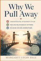 Why We Pull Away: Understanding Attachment Styles, Healing Relationship Patterns, and Building Secure Connections B0H8D65Y6Y Book Cover
