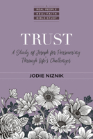 Trust: A Study of Joseph for Persevering Through Life's Challenges 0825446724 Book Cover