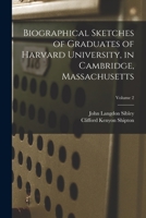 Biographical Sketches of Graduates of Harvard University, in Cambridge, Massachusetts; Volume 2 1018435239 Book Cover