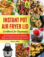 Instant Pot Air Fryer Lid Cookbook for Beginners: fast and easy recipes with low carbohydrate content for a healthy but tasty diet! discover how to change your eating routine with a better meal plan 1801113505 Book Cover