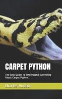 CARPET PYTHON: The Best Guide To Understand Everything About Carpet Python. B08Y654CFW Book Cover