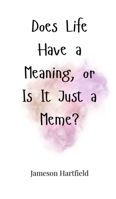 Does Life Have a Meaning, or Is It Just a Meme? 1805664301 Book Cover