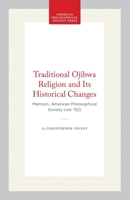 Traditional Ojibwa Religion and Its Historical Changes (Memoirs of the American Philosophical Society) 0871691523 Book Cover