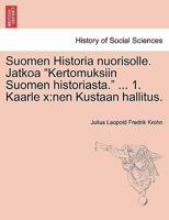 Suomen Historia nuorisolle. Jatkoa "Kertomuksiin Suomen historiasta." ... 1. Kaarle x: nen Kustaan hallitus. 1241540098 Book Cover
