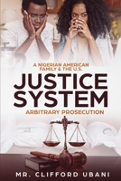 A Nigerian American Family and the U.S. Justice System: Arbitrary Prosecution 1733903836 Book Cover