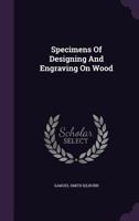 Specimens Of Designing And Engraving On Wood... 1120752213 Book Cover