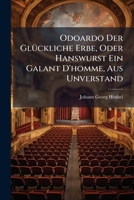 Odoardo Der Glückliche Erbe, Oder Hanswurst Ein Galant D'homme, Aus Unverstand: Ein Lustspiel, Von Drey Aufzügen... 1271727005 Book Cover