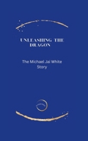 Unleashing the Dragon: The Micheal Jai White story (Stars Unveiled: Tales from ELYSIAN Press Chronicles) B0CQSSFM1V Book Cover
