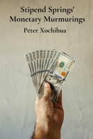 Stipend Springs' Monetary Murmurings: Securing funding for scholastic success and lifelong earnings. B0FQZ4JN6Y Book Cover