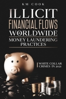 ILLICIT FINANCIAL FLOWS & WORLDWIDE MONEY LAUNDERING PRACTICES: White Collar Crimes in 2021 B09175L2KR Book Cover