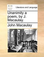 Unanimity a poem, by J. Macaulay. 1140905309 Book Cover