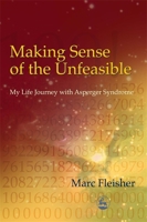 Making Sense of the Unfeasible: My Life Journey With Asperger Syndrome 1843101653 Book Cover