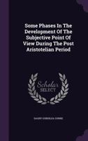 Some Phases In The Development Of The Subjective Point Of View During The Post Aristotelian Period 1354864980 Book Cover