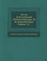 Revue Internationale D'Electrotherapie Et de Radiotherapie, Volume 11... 1288165382 Book Cover