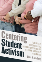 Centering Student Activism : Feminist Rhetorical Interruptions of Sexual Assault Culture 1646428870 Book Cover
