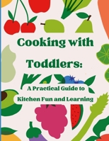 Cooking With Toddlers: A Practical Guide to Kitchen Fun and Learning B0GH75TVHZ Book Cover