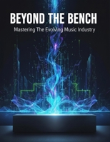 Beyond The Bench: Mastering The Evolving Music Industry B0HGQMSHXD Book Cover