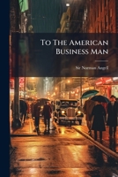 To The American Business Man: An Open Letter 1286220971 Book Cover