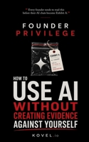 Founder Privilege: How to Use AI Without Creating Evidence Against Yourself B0HD5TLPD7 Book Cover