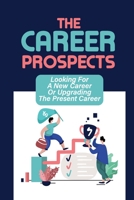 The Career Prospects: Looking For A New Career Or Upgrading The Present Career: Career Coaching Sessions B09BGFBBMF Book Cover