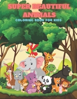 SUPER BEAUTIFUL ANIMALS - Coloring Book For Kids B08JVKFP1M Book Cover