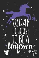 Today I Choose To Be A Unicorn: Unicorn Notebook Gift 1793396639 Book Cover
