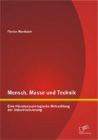 Mensch, Masse Und Technik: Eine Literatursoziologische Betrachtung Der Industrialisierung 3842883544 Book Cover