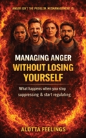 Managing Anger without Losing Yourself: What Happens When You Stop Suppressing & Start Regulating B0GKXQ6SWS Book Cover