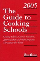 The Guide to Cooking Schools 2005: Cooking Schools, Courses, Vacations, Apprenticeships and Wine Programs Throughout the World 0945834322 Book Cover