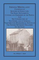 Indiana Miscellany: Consisting of Sketches of Indian Life, the Early Settlement, Customs, and Hardships of the People, and the Introduction of the Gospel and of Schools; Together with Biographical Not 0788422294 Book Cover