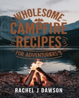 Wholesome Campfire Recipes for Adventurers: Delicious meal ideas for outdoor enthusiasts and camping trips B0DQJF8G3X Book Cover