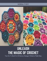 Unleash the Magic of Crochet: Your Go To Book for 20 Granny Hexagon Patterns Made Easy B0CSVS5DS7 Book Cover