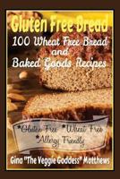 Gluten Free Bread: 100 Wheat Free Bread and Baked Goods Recipes (Gluten Free Cookbook) 149109088X Book Cover