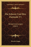 Die Schweiz Und Ihre Zustande V1: Reiseerinnerungen (1847) 1274642817 Book Cover