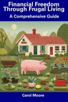 Financial Freedom Through Frugal Living: A Comprehensive Guide B0CFD748TM Book Cover