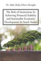 The Role of Institutions In Achieving Financial Stability and Sustainable Economic Development In South Sudan 1645693678 Book Cover
