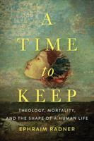 A Time to Keep: Theology, Mortality, and the Shape of a Human Life 148130545X Book Cover