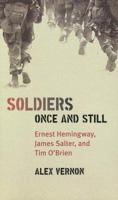 Soldiers Once and Still: Ernest Hemingway, James Salter, and Tim O'Brian 0877458863 Book Cover