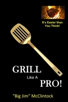 How to Grill Like a Pro! : Hint: Its Easier Than You Think! 1081724846 Book Cover