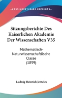 Sitzungsberichte Des Kaiserlichen Akademie Der Wissenschaften V35: Mathematisch-Naturwissenschaftlische Classe (1859) 1161024336 Book Cover