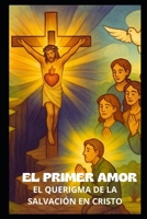 EL PRIMER AMOR: EL QUERIGMA DE LA SALVACIÓN EN CRISTO (Spanish Edition) B0F9SSFJVJ Book Cover