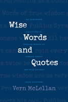 Wise Words and Quotes: An Intriguing Collection of Popular Quotes by Famous People and Wise Sayings from Scripture 0842336710 Book Cover