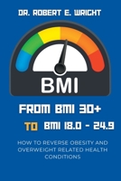 From BMI 30+ TO BMI 18.0 TO 24.9: How To Reverse Obesity And Overweight Related Health Conditions B0C5G9L6FB Book Cover