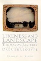 Likeness and Landscape: Thomas M. Easterly and the Art of the Daguerreotype 1883982049 Book Cover